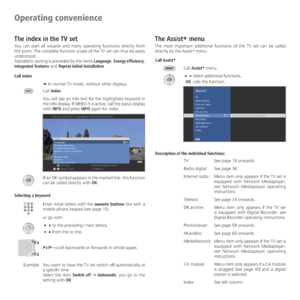 Page 16- 16
Operating convenience
The index in the TV set
You can start all wizards and many operating functions directly from 
this point. The complete function scope of the TV set can thus be easily 
understood.
Alphabetic sorting is preceded by the items Language, Energy efficiency, 
Integrated features and Repeat initial installation.
Call index
➠ In normal TV mode, without other displays.
Call Index.
You will see an info text for the highlighted keyword in 
the info display. If MHEG-5 is active, call the...