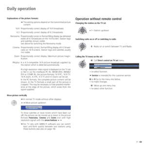 Page 2323 -
Daily operation
Explanations of the picture formats:
➠  The setting options depend on the transmitted picture 
content.
 16:9 Proportionally correct display of 16:9 broadcasts.
  4:3  Proportionally correct display of 4:3 broadcasts.
 Panorama Proportionally correct or format filling display (as-delivered 
state) of 4:3 broadcasts on the 16:9 screen. Station logo 
and subtitles remain visible. 
    See above for switching the Panorama mode.
  Cinema  Proportionally correct, format filling display of...