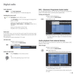 Page 3737 -
Audio adjustment
Call Sound adjustment.
Other settings as for TV mode (see page 20).
Switching the screen on/off
Red button: Switch off the screen.
The LED display on the TV set (see page 4) changes from 
green to orange.
Switch on the screen with the remote control:
Red button, RADIO button or OK button (station list is 
opened).
Switch on the screen on the TV set:
Press R on the TV set operating ring.
Radio menu
In the Radio menu, you can set the sound, search for and store radio 
stations...