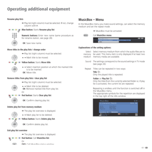 Page 6363 -
Operating additional equipment
Rename play lists
➠  Play list (right column) must be selected. If not, change 
column with.
Blue button: Starts Rename play list.
Numeric buttons: Enter new name (same procedure as 
for rename station, see page 28).
 OK  Save new name.
Move titles in the play lists / change order
➠   
Play list (right column) must be selected. 
Mark title to be moved.
Yellow button: Starts Move title.
 Select insertion position at which the marked title 
is to be inserted....