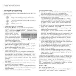 Page 12 - 12
First installation
Automatic programming
Automatic programming of the TV set is started the ﬁrst time you switch it on. 
Follow the menus.
Settings can be selected by pressing one of the directions ...
... and conﬁrm your settings by pressing OK. You then go to 
the next menu. 
Back to the previous menu.
1.  First you have to select the menu language. 
2.  By pressing the OK button, you can call the menu “Connect antenna 
cables(s)“. If you want to receive digital stations via satellite, then...