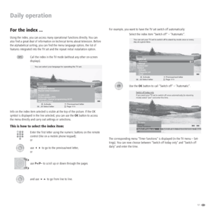 Page 1717 -  
Daily operation
For the index ...
Using the index, you can access many operational functions directly. You can 
also ﬁnd a great deal of information on technical terms about television. Before 
the alphabetical sorting, you can ﬁnd the menu language option, the list of 
features integrated into the TV set and the repeat initial installation option. 
Call the index in the TV mode (without any other on-screen 
displays).
Info on the index item selected is visible at the top of the picture. If the OK...