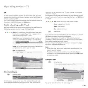 Page 1919 -  
Operating modes – TV
TV
In initial installation and daily operation, the TV set is in TV mode. This is also 
the case when none of the other modes of operation, such as EPG, Teletext, PIP 
or Radio, have been selected.
Each of these operating modes has a separate menu with separate functions for 
the coloured keys. Call the menu via the MENU button.
How the coloured keys work in TV mode
Note: The coloured keys do not work as described below with DVB-T stations in 
GB, but they operate as described...