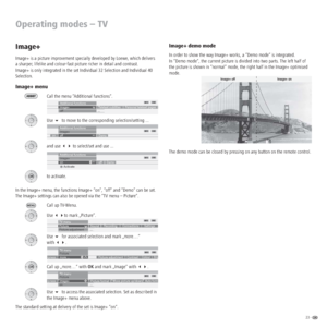 Page 2323 -  
Operating modes – TV
Image+ demo mode
In order to show the way Image+ works, a “Demo mode“ is integrated.
In “Demo mode“, the current picture is divided into two parts. The left half of 
the picture is shown in “normal“ mode, the right half in the Image+ optimised 
mode.
The demo mode can be closed by pressing on any button on the remote control.
Image+
Image+ is a picture improvement specially developed by Loewe, which delivers 
a sharper, lifelike and colour-fast picture richer in detail and...