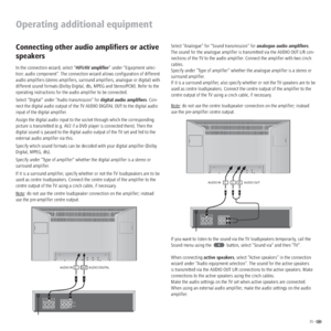 Page 3535 -  
Operating additional equipment
Connecting other audio ampliﬁers or active 
speakers
In the connection wizard, select “HiFi/AV ampliﬁer” under “Equipment selec-
tion: audio component”. The connection wizard allows conﬁguration of different 
audio ampliﬁers (stereo ampliﬁers, surround ampliﬁers, analogue or digital) with 
different sound formats (Dolby Digital, dts, MPEG and Stereo/PCM). Refer to the 
operating instructions for the audio ampliﬁer to be connected.
Select “Digital“ under “Audio...