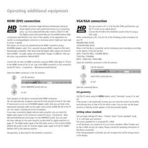 Page 36 - 36
Operating additional equipment
HDMI (DVI) connection
The HDMI connection (High Deﬁnition Multimedia Interface) 
allows digital picture and sound transmission via a connecting 
cable, e.g. from Loewe DVD Recorder Centros 2102/2172 HD. 
The digital picture and sound data are transmitted without data 
compression and therefore lose none of their quality. In the equipment con-
nected, no analogue/digital conversion is necessary, which might also have lead 
to losses in quality.
DVI signals can be also...