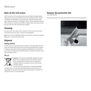 Page 8 - 8
Welcome
Note on the LCD screen
The TV set with an LCD screen you have purchased meets the highest quality 
requirements and has been tested for pixel errors. Despite the utmost caution 
in production of the displays, it cannot be totally ruled out that some of the 
pixels might be defective for technological reasons. Please understand that such 
effects cannot be considered a unit defect as deﬁned by the warranty as long as 
they are within the limits speciﬁed by the standard.
Cleaning
Use only a...
