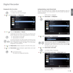 Page 103103 -
english
 Changing the title of an archive
➠ DR archive is displayed.
Select the title to be changed.
Green button: Call Edit/protect.
Press the blue button for Rename.
Underneath the first letter of the title, you will see a line 
which indicates the current input position for the letter. 
Input position to the right.
Input position to the left.
In put the characters one after another (if entering using 
the number buttons on the remote control, use it as if it 
were a telephone keypad;...