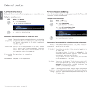 Page 110- 110
english
Connections menu
Settings for the connection of external appliances are made in this menu.  
Calling the connections menu
MENU: Call TV menu.
 Select Connections,
 go to the menu line below.
  Select the desired setting.
Explanations of setting possibilities in the Connections menu:
The sound components wizard helps you to configure the 
components which are used to reproduce the TV sound. 
You will find a description of the sound components 
wizard on page 117.
Here you can set the...