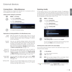 Page 111111 -
english
  Connections – Miscellaneous
Various settings (e.g. Digital Link, Decoder etc.) in connection with ex-
ternal appliances are made in this menu. 
Calling up other settings for connections
MENU: Call TV menu.
 Select Connections,
 go to the menu line below.
 Select Miscellaneous,
 go to the menu line below.
  Select the desired setting.
Explanations of setting possibilities in the Miscellaneous menu:
With this function the station data of the TV set can 
be transmitted to a...