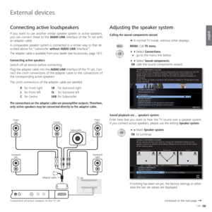 Page 119119 -
english
R
SR SL
L
C
SUB
RSRSLCSUBL
  Connecting  active loudspeakers
If you want to use another similar speaker system or active speakers, 
you can connect these to the AUDIO LINK interface of the TV set with 
an adapter cable.
A comparable speaker system is connected in a similar way to that de-
scribed above for “subwoofer without AUDIO LINK interface”.
The adapter cable is available from your dealer (see Accessories, page 141).
Connecting active speakers
Switch off all devices before...