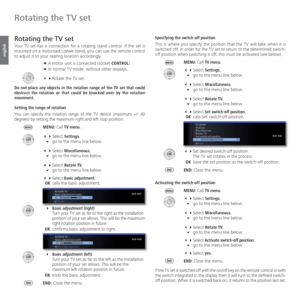 Page 132- 132
english
  Rotating the TV set
Your TV set has a connection for a rotating stand control. If the set is 
mounted on a motorised Loewe stand, you can use the remote control 
to adjust it to your seating location accordingly.
➠ A motor unit is connected (socket CONTROL).
➠ In normal TV mode, without other displays.
 Rotate the TV set.
Do not place any objects in the rotation range of the TV set that could 
obstruct the rotation or that could be knocked over by the rotation 
movement.
Setting the...