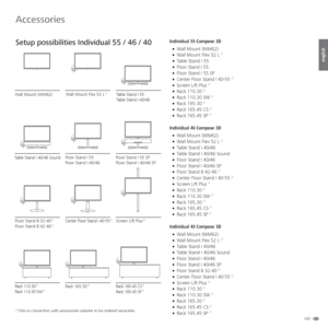 Page 143143 -
english
  Setup possibilities Individual 55 / 46 / 40Individual 55 Compose 3D
• Wall Mount (WM62)
• Wall Mount Flex 52 L 
(1
• Table Stand I 55 
• Floor Stand I 55
• Floor Stand I 55 SP
• Center Floor Stand I 40-55 
(1
• Screen Lift Plus (1
• Rack 110.30 (1
• Rack 110.30 SW (1
• Rack 165.30 (1
• Rack 165.45 CS (1
• Rack 165.45 SP (1
Individual 46 Compose 3D
• Wall Mount (WM62)
• Wall Mount Flex 52 L 
(1
• Table Stand I 40/46
• Table Stand I 40/46 Sound
• Floor Stand I 40/46
• Floor Stand I 40/46...