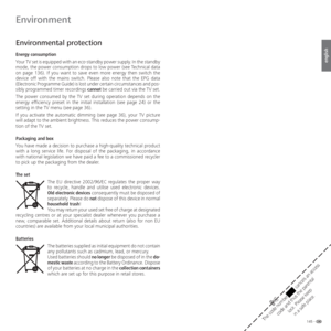 Page 145145 -
english
Environment
  Environmental protection
Energy consumption
Your TV set is equipped with an eco-standby power supply. In the standby 
mode, the power consumption drops to low power (see Technical data 
on page 136). If you want to save even more energy then switch the 
device off with the mains switch. Please also note that the EPG data 
(Electronic Programme Guide) is lost under certain circumstances and pos-
sibly programmed timer recordings cannot be carried out via the TV set.
The power...