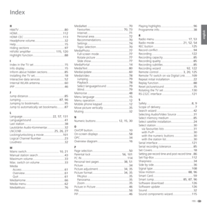 Page 155155 -
english
Index
H
HbbTV .......................................................80
HDMI .......................................................112
HDMI CEC ...............................................113
Headphone volume....................................32
Help ...........................................................15
Hiding sections ..........................................97
HiFi/AV ampliÆ er .............................115, 120
Highlight function ......................................88...