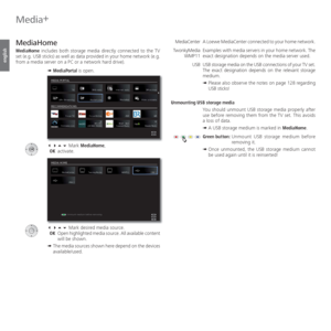 Page 68- 68
english
Media+
A Loewe MediaCenter connected to your home network.
Examples with media servers in your home network. The 
exact designation depends on the media server used. 
USB storage media on the USB connections of your TV set. 
The exact designation depends on the relevant storage 
medium. 
➠  Please also observe the notes on page 128 regarding 
USB sticks!
Unmounting USB storage media
You should unmount USB storage media properly after 
use before removing them from the TV set. This avoids 
a...