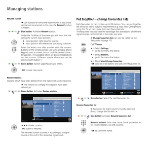 Page 24
-	4

Rename station
➠ DVB	 stations	 for	which	 the	station	 name	is	also	 broad-
cast 	cannot 	be 	renamed. 	In 	this 	case, 	the 	Rename 	function	
is	hidden.
Blue button: 	Activates	Rename station.
Under	 the	1st	letter	 of	the	 name	 you	will	see	a	line	 indi
-
cating	the	current	input	position.
	 4	 Input	position	right	(also	for	spaces).
	 3	 Input	position	left	deletes	the	preceding	character.
Enter 	the 	letters 	one 	after 	another 	with 	the 	numeric	
buttons 	on 	the 	remote 	control....