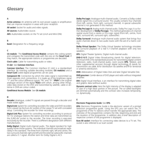 Page 56
-	56

Glossary
A
Active antenna:	An	antenna	with	its	own	power	supply	or	amplification	
that	can	improve	reception	in	areas	with	poor	reception.
AV socket:  Socket	for	audio	and	video	signals.
AV sources:  Audio/video	source.
AVS: Audio/video	sockets	on	the	TV	set	(cinch	and	Mini-DIN)
B
Band:  Designation	for	a	frequency	range.
C
CA module:   The	Conditional Access Module 	contains	 the	coding	 system	
and	 compares	 the	transmitted	 code	with	the	one	 on	the	Smart Card .	If	
they	match,	the	appropriate...