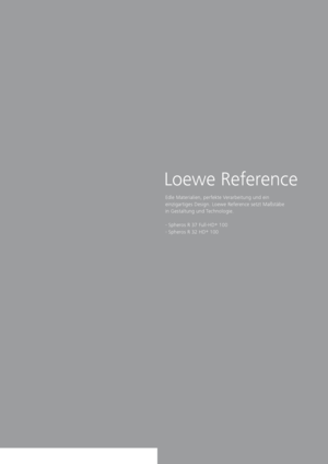 Page 15Loewe Reference
Edle Materialien, perfekte Verarbeitung und ein 
einzigartiges Design. Loewe Reference setzt Maßstäbe 
in Gestaltung und Technologie.
- Spheros R 37 Full-HD+ 
100
- Spheros R 32 HD +
 100
 