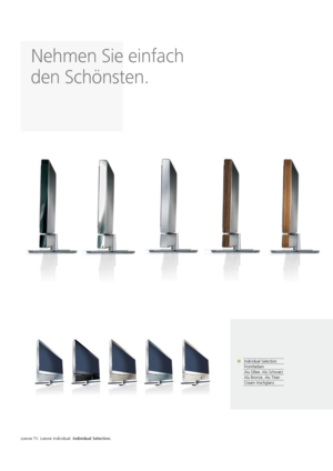 Page 46Loewe TV. Loewe Individual. Individual Selection.
Nehmen Sie einfach 
den Schönsten.
Individual Selection
Frontfarben
Alu Silber, Alu Schwarz
Alu Bronze, Alu Titan
Cream Hochglanz
           