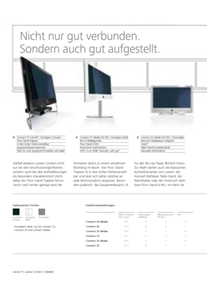 Page 68Loewe TV. Loewe Connect. Connect.
Nicht nur gut verbunden. 
Sondern auch gut aufgestellt.
Vielfalt beweist Loewe Connect nicht 
nur bei den Anschlussmöglichkeiten, 
sondern auch bei den Aufstelllösungen. 
Als besonders charakteristisch sticht 
  dabei der Floor Stand Trapeze  hervor. 
Leicht nach hinten geneigt wird der  Fernseher damit zu einem attraktiven 
Blickfang im Raum. Der Floor Stand 
  Trapeze ist in drei Stufen höhenverstell-
bar und lässt sich daher optimal an 
 
jede Wohn  situation...