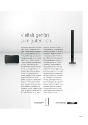 Page 9190 / 91
Vielfalt gehört   
zum guten Ton.
Verwandeln Sie Fernsehton in einen 
Klang wie im Kinosaal: Das inno-
vative Coaxial-Reflex-Soundsystem 
CRX
®, mit dem alle Xelos Flat-TVs 
ab 32" ausgestattet sind, garantiert 
auch bei einem LCD-TV-Gerät einen 
außer   gewöhnlich guten und vollen 
Klang. Und für Ton in Surround-
Qualität sorgt das optionale Modul 
für Dolby Digital/dts, mit dem   
Sie Xelos problemlos z.  B. zu einem 
Sound +
 3.1 Surround System oder 
zu einem Sound +
 5.1 Cinema 
System...