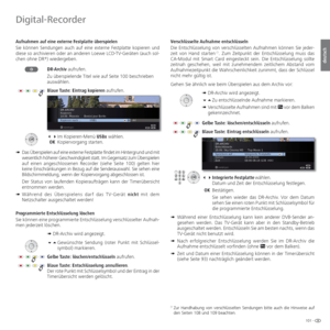 Page 101101 -
deutsch
Aufnahmen auf eine externe Festplatte  überspielen
Sie können Sendungen auch auf eine externe Festplatte kopieren und 
diese so archivieren oder an anderen Loewe LCD-TV-Geräten (auch sol-
chen ohne DR+
) wiedergeben.
DR-Archiv aufrufen.
Zu überspielende Titel wie auf Seite 100 beschrieben 
auswählen.
Blaue Taste: Eintrag kopieren aufrufen.
Im Kopieren-Menü USBx wählen.
 OK Kopiervorgang starten.
➠  
Das Überspielen auf eine externe Festplatte findet im Hintergrund und mit 
wesentlich...