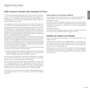 Page 109109 -
deutsch
  DVB  Common Interface Plus-Standard (CI Plus)
Software-Update bei CI Plus-fähigen CA-Modulen
Für die Software Ihres CA-Moduls kann es von Zeit zu Zeit neue Betriebs-
software geben. Es gibt dabei zwei Arten von Software-Updates.
Empfohlenes Update:
Ein Hinweis auf ein verfügbares Update erscheint. Sie können dieses 
entweder ausführen oder den Vorgang abbrechen. Bei Nichtausführung 
erscheint der Hinweis bis zum Ausführen des Updates in regelmäßigen 
Abständen erneut.
Erzwungenes Update:...