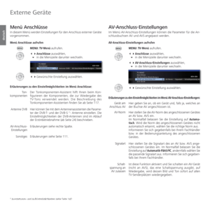 Page 110- 110
deutsch
Menü Anschlüsse
In diesem Menü werden Einstellungen für den Anschluss externer Geräte 
vorgenommen. 
Menü Anschlüsse aufrufen
MENU: TV-Menü aufrufen.
 Anschlüsse auswählen,
 in die Menüzeile darunter wechseln.
  Gewünschte Einstellung auswählen.
Erläuterungen zu den Einstellmöglichkeiten im Menü Anschlüsse:
Der Tonkomponenten-Assistent hilft Ihnen beim Kon-
figurieren der Komponenten, die zur Wiedergabe des 
TV-Tons verwendet werden. Die Beschreibung des 
Tonkomponenten-Assistenten...