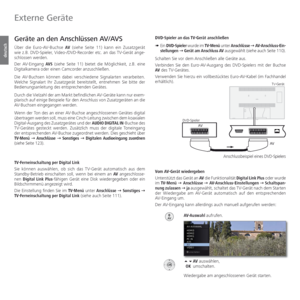 Page 112- 112
deutsch
Geräte an den Anschlüssen AV/AVS
Über die Euro-AV-Buchse AV (siehe Seite 11) kann ein Zusatzgerät 
wie z.B. DVD-Spieler, Video-/DVD-Recorder etc. an das TV-Gerät ange-
schlossen werden. 
Der AV-Eingang AVS (siehe Seite 11) bietet die Möglichkeit, z.B. eine 
  Digitalkamera oder einen  Camcorder anzuschließen.
Die AV-Buchsen können dabei verschiedene Signalarten verarbeiten. 
Welche Signalart Ihr Zusatzgerät bereitstellt, entnehmen Sie bitte der 
Bedienungsanleitung des entsprechenden...