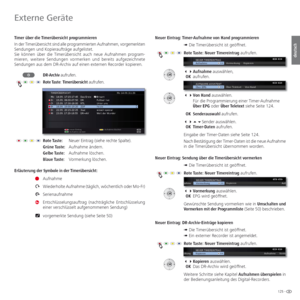 Page 125125 -
deutsch
 Timer über die Timerübersicht programmieren
In der Timerübersicht sind alle programmierten Aufnahmen, vorgemerkten 
Sendungen und Kopieraufträge aufgelistet. 
Sie können über die Timerübersicht auch neue Aufnahmen program-
mieren, weitere Sendungen vormerken und bereits aufgezeichnete 
Sendungen aus dem DR-Archiv auf einen externen Recorder kopieren.
DR-Archiv aufrufen.
 Rote  Taste:  Timerübersicht aufrufen.
Rote Taste:    Neuer Eintrag (siehe rechte Spalte).
Grüne Taste:   Aufnahme...