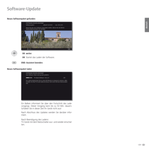 Page 129129 -
deutsch
 Neues Softwarepaket gefunden
 
 OKweiter.
 OKStartet das Laden der Software.
END: Assistent beenden.
Neues Softwarepaket laden
Ein Balken informiert Sie über den Fortschritt des Lade-
vorgangs. Dieser Vorgang kann bis zu 50 Min. dauern.  
Schalten Sie in dieser Zeit Ihr Gerät nicht aus! 
Nach Abschluss des Updates werden Sie darüber infor-
miert.
Nach Beendigung des Ladens: 
TV-Gerät mit dem Netzschalter aus- und wieder einschal-
ten.  
Software-Update
OK
SOFTWARE-UPDATE-ASSISTENT...