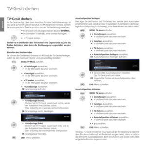 Page 132- 132
deutsch
  TV-Gerät drehen
Ihr TV-Gerät verfügt über einen Anschluss für eine Drehfußsteuerung. Ist 
das Gerät auf einem Loewe Standfuß mit Motorantrieb montiert, können 
Sie es entsprechend Ihrer Sitzposition mit der Fernbedienung ausrichten.
➠ Eine Motor-Unit ist angeschlossen (Buchse CONTROL).
➠ Im normalen TV-Betrieb, ohne weitere Anzeigen.
 TV-Gerät  drehen.
Stellen Sie im Drehbereich des TV-Gerätes keine Gegenstände auf, die das 
Drehen behindern oder durch die Drehbewegung umgestoßen werden...