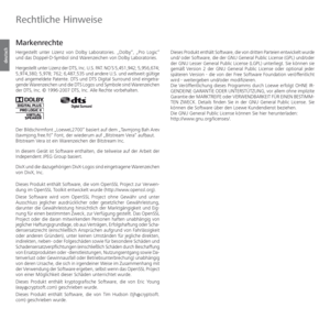 Page 146- 146
deutsch
Rechtliche Hinweise
Markenrechte
Hergestellt unter Lizenz von Dolby Laboratories. „Dolby“, „Pro Logic“ 
und das Doppel-D-Symbol sind Warenzeichen von Dolby Laboratories.
Hergestellt unter Lizenz der DTS, Inc. U.S. PAT. NO´S 5,451,942; 5,956,674; 
5,974,380; 5,978; 762; 6,487,535 und andere U.S. und weltweit gültige  
und angemeldete Patente. DTS und DTS Digital Surround sind eingetra-
gende Warenzeichen und die DTS Logos und Symbole sind Warenzeichen 
der DTS, Inc. © 1996-2007 DTS, Inc....