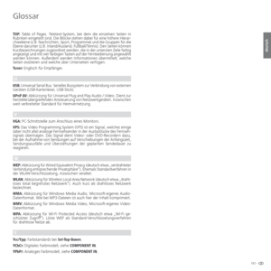 Page 151151 -
deutsch
Glossar
TOP: Table of Pages. Teletext-System, bei dem die einzelnen Seiten in 
Rubriken eingeteilt sind. Die Blöcke stehen dabei für eine höhere Hierar-
chieebene (z.B. Nachrichten, Sport, Programme) und die Gruppen für die 
Ebene darunter (z.B. Inland/Ausland, Fußball/Tennis). Den Seiten können 
Kurzbezeichnungen zugeordnet werden, die in der untersten Zeile farbig 
angezeigt und mit vier farbigen Tasten auf der Fernbedienung angewählt 
werden können. Außerdem werden Informationen...