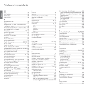 Page 154- 154
deutsch
Stichwortverzeichnis
0-9
3D .............................................................36
3D-Funktion ...............................................38
3D-Modus .................................................38
24p-Format ..............................................114
A
Aktivlautsprecher .....................................119
Alarm ........................................................59
Anderen Film aus dem Archiv bei Archiv-
Aufnahme sehen...