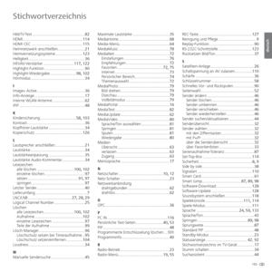 Page 155155 -
deutsch
Stichwortverzeichnis
HbbTV-Text ................................................82
HDMI .......................................................114
HDMI CEC ...............................................115
Heimnetzwerk anschließen.........................21
Heimvernetzungssysteme .........................123
Helligkeit....................................................36
HiFi/AV-Verstärker ............................117, 122
Highlight-Funktion .....................................90...