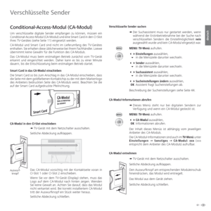 Page 6161 -
deutsch
Verschlüsselte Sender
  Conditional-Access-Modul (CA-Modul)
Um verschlüsselte digitale Sender empfangen zu können, müssen ein 
Conditional-Access-Modul ( CA-Modul) und eine Smart Card in den  CI-Slot 
Ihres TV-Gerätes (siehe Seite 11) eingesetzt werden. 
CA-Modul und Smart Card sind nicht im Lieferumfang des TV-Gerätes 
enthalten. Sie erhalten diese üblicherweise bei Ihrem Fachhändler. Loewe 
übernimmt keine Gewähr für die Funktion des CA-Moduls.
Das CA-Modul muss beim erstmaligen Betrieb...