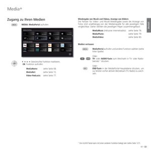 Page 6363 -
deutsch
Media+
  Zugang zu Ihren  Medien
MEDIA: MediaPortal aufrufen.
    Gewünschte Funktion markieren,
 OK Funktion aufrufen.
  MediaHome:  siehe Seite 68.
  MediaNet: siehe Seite 72.
  Video-Podcasts: siehe Seite 77.Wiedergabe von Musik und Videos, Anzeige von Bildern
Die Fenster für Video- und Musik-Wiedergabe sowie die Anzeige von 
Fotos sind unabhängig von der Medienquelle für alle jeweiligen Fälle 
vergleichbar. Daher werden die jeweiligen Player zusammengefasst:
MediaMusic (inklusive...