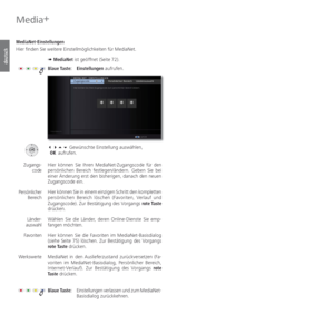 Page 76- 76
deutsch
 MediaNet- Einstellungen
Hier finden Sie weitere Einstellmöglichkeiten für MediaNet.
➠ MediaNet ist geöffnet (Seite 72).
Blaue Taste: Einstellungen aufrufen.
   Gewünschte Einstellung auswählen,
 OK aufrufen.
Hier können Sie Ihren MediaNet-Zugangscode für den 
persönlichen Bereich festlegen/ändern. Geben Sie bei 
einer Änderung erst den bisherigen, danach den neuen 
Zugangscode ein.
Hier können Sie in einem einzigen Schritt den kompletten 
persönlichen Bereich löschen (Favoriten,...