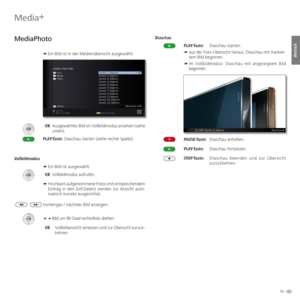Page 7979 -
deutsch
   
MediaPhoto
➠  Ein Bild ist in der Medienübersicht ausgewählt.
 OK  Ausgewähltes Bild im Vollbildmodus ansehen (siehe 
unten).
PLAY-Taste:  Diaschau starten (siehe rechte Spalte).
  Vollbildmodus
➠  
Ein Bild ist ausgewählt.
 OK  Vollbildmodus aufrufen.
➠  
Hochkant aufgenommene Fotos (mit entsprechendem 
Eintrag in den Exif-Daten) werden zur Ansicht auto-
matisch korrekt ausgerichtet.
Vorheriges / nächstes Bild anzeigen.
  Bild um 90 Grad rechts/links  drehen.
 OK  
Vollbildansicht...