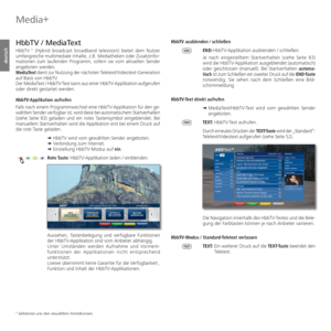 Page 82- 82
deutsch
   
HbbTV / MediaText
 
HbbTV (1 (Hybrid broadcast broadband television) bietet dem Nutzer 
umfangreiche multimediale Inhalte, z.B. Mediatheken oder Zusatzinfor-
mationen zum laufenden Programm, sofern sie vom aktuellen Sender 
angeboten werden.
MediaText dient zur Nutzung der nächsten Teletext/Videotext-Generation 
auf Basis von HbbTV. 
Der MediaText / HbbTV-Text kann aus einer HbbTV-Applikation aufgerufen 
oder direkt gestartet werden.
HbbTV-Applikation aufrufen
Falls nach einem...