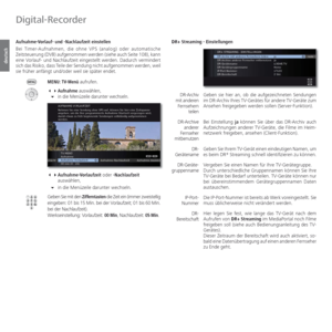 Page 88- 88
deutsch
 Aufnahme-Vorlauf- und -Nachlaufzeit einstellen
Bei Timer-Aufnahmen, die ohne VPS (analog) oder automatische 
Zeitsteuerung (DVB) aufgenommen werden (siehe auch Seite 108), kann 
eine Vorlauf- und Nachlaufzeit eingestellt werden. Dadurch vermindert 
sich das Risiko, dass Teile der Sendung nicht aufgenommen werden, weil 
sie früher anfängt und/oder weil sie später endet.
MENU: TV-Menü aufrufen.
 Aufnahme auswählen,
 in die Menüzeile darunter wechseln.
 Aufnahme-Vorlaufzeit oder...