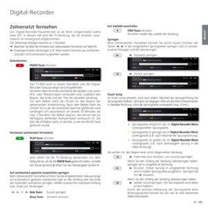 Page 8989 -
deutsch
  Zeitversetzt fernsehen
Der Digital-Recorder-Dauerbetrieb ist ab Werk eingeschaltet (siehe 
Seite 87). In diesem Fall wird die TV-Sendung, die Sie ansehen, auto-
matisch im Hintergrund aufgenommen. 
Der Zeitversatz beträgt maximal ca. 3 Stunden.
➠  
Beachten Sie bitte die Hinweise zum zeitversetzten Fernsehen auf Seite 85.
➠  Kopiergeschützte Sendungen (z.B. Macrovision) können aus rechtlichen 
Gründen nicht zeitversetzt angesehen werden.
Unterbrechen 
PAUSE-Taste drücken.
Das TV-Bild wird...