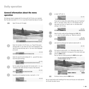 Page 1313 -  
Daily operation
General information about the menu 
operation
We show you how to navigate with the menus with the TV menu as an example. 
You‘ll be able to see which  to use from the dark blue box on the right.
MENUOpen TV menu (in TV mode). 
OKSelect the function in the TV menu, e.g. “Sound“ (for sound 
settings). With  you move the menu items displayed on the 
right to the dark blue box, with  the menu items displayed 
on the left.
INFOENDTV menu Settings 
Connection 
Sound   Picture   ...