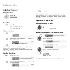 Page 14 - 14
Daily operation
Adjusting the sound
Setting the volume
With V- / V+.
Volume24
P+
OK
P–
V–V+
Sound off/on
Sound off;
Sound on: Press button again or ... 
adjust volume with V- / V+.
Other sound settings
Call the sound menu.
INFOENDnormal Sound adjust
TV menuListening mode   Loudness   Treble   Bass   Sound
Select the sound function to be set with  and with  to 
the appropriate selection...OK
OK
INFOEND
StereoDolby Vi rtual Panorama
TV menu
Sound
Listening mode
... and select/set with ....