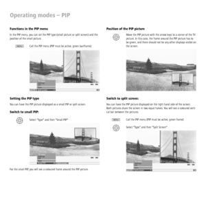 Page 26 - 26
Operating modes – PIP
Functions in the PIP menu
In the PIP menu, you can set the PIP type (small picture or split screen) and the 
position of the small picture.
Call the PIP menu (PIP must be active, green bar/frame)
Setting the PIP type
You can have the PIP picture displayed as a small PIP or split screen. 
Switch to small PIP:
Select Type and then Small PIP
For the small PIP, you will see a coloured frame around the PIP picture.
Position of the PIP picture
Move the PIP picture with the arrow...