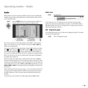 Page 3131 -  
Radio menu
Call radio menu
In the radio menu, as in TV mode, you can set the sound, search for radio 
stations and store them (automatically or manually – not with DVB-T mode in 
GB), delete stations from the list, rearrange them or change names and set the 
switching off and alarm functions.
EPG - Programme guide
For the DVB radio stations, you can also use the programme guide if the station 
currently active supplies data.
EPG- Call Programme guide
Operating modes – Radio
Radio
Radio stations...