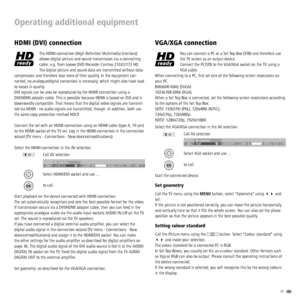 Page 3737 -  
Operating additional equipment
HDMI (DVI) connection
The HDMI connection (High Deﬁ nition Multimedia Interface) 
allows digital picture and sound transmission via a connecting 
cable, e.g. from Loewe DVD Recorder Centros 2102/2172 HD. 
The digital picture and sound data are transmitted without data 
compression and therefore lose none of their quality. In the equipment con-
nected, no analogue/digital conversion is necessary, which might also have lead 
to losses in quality.
DVI signals can be...