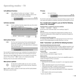 Page 2121 -  
Operating modes – TV
Call additional functions
Select additional functions such as Image+ ✳, Teletext 
subtitles, Personal teletext pages, Headphone volume, Scan 
stations and to move the picture up and down.
Call timer overview
If timer recordings have been programmed, you will see when 
which station is recorded here.
Select picture format
The TV set sets the best picture format automatically when 
Auto format is switched on. If you want to set a different 
format, press this button until the...